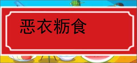 恶衣粝食的意思,及其含义,恶衣粝食基本解释