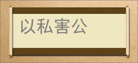 以私害公的意思,及其含义,以私害公基本解释