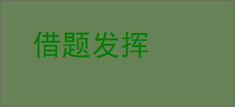 借题发挥的意思,及其含义,借题发挥基本解释