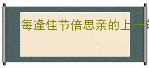 每逢佳节倍思亲的上一句是什么