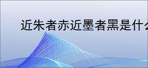 近朱者赤近墨者黑是什么意思